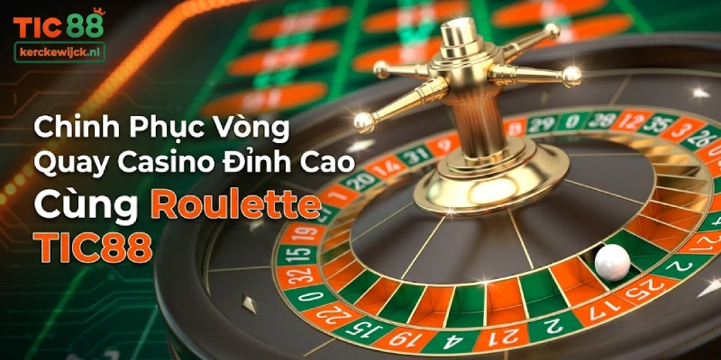 Chinh Phục Vòng Quay Casino Đỉnh Cao Cùng Roulette TIC88